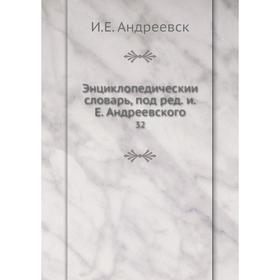 

Энциклопедический словарь, под редакцией Е. Андреевского 32