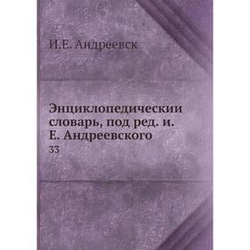 

Энциклопедический словарь, под редакцией Е. Андреевского 33