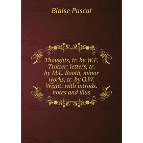 

Книга Thoughts, tr. by W.F. Trotter: letters, tr. by M.L. Booth, minor works, tr. by O.W. Wight: with introds. notes and illus