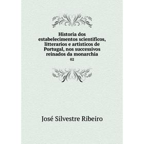 

Книга Historia dos estabelecimentos scientificos, litterarios e artisticos de Portugal, nos successivos reinados da monarchia 02