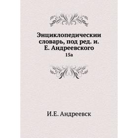 

Энциклопедический словарь, под редакцией Е. Андреевского 15a