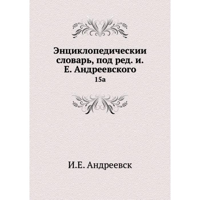 Энциклопедический словарь, под редакцией Е. Андреевского 15a