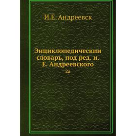 

Энциклопедический словарь, под редакцией Е. Андреевского 2a