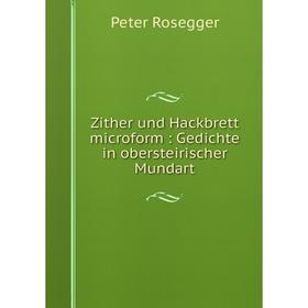 

Книга Zither und Hackbrett microform: Gedichte in obersteirischer Mundart