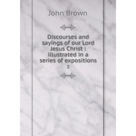 

Книга Discourses and sayings of our Lord Jesus Christ : illustrated in a series of expositions2