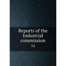 

Книга Reports of the Industrial commission 14