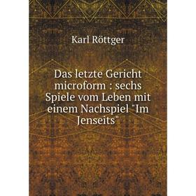 

Книга Das letzte Gericht microform : sechs Spiele vom Leben mit einem Nachspiel Im Jenseits