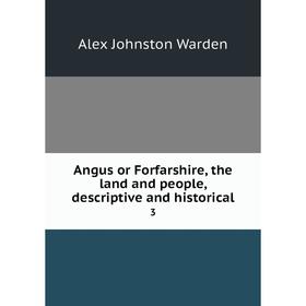 

Книга Angus or Forfarshire, the land and people, descriptive and historical 3