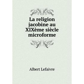 

Книга La religion jacobine au XIXème siècle microform