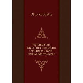 

Книга Waldmeisters Brautfahrt microform: ein Rhein-, Wein-, und Wandermärchen