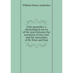 

Книга Fasti apostolici: a chronological survey of the years between the ascension of Our Lord and the martyrdom of SS. Peter and Paul