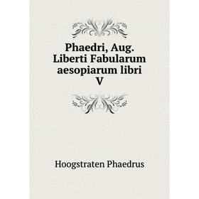 

Книга Phaedri, Aug. Liberti Fabularum aesopiarum libri V