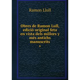

Книга Obres de Ramon Lull, edició original feta en vista dels millors y més antichs manuscrits 6