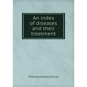 

Книга An index of diseases and their treatment