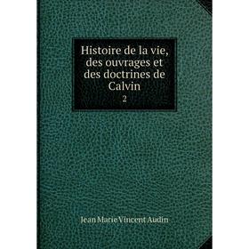

Книга Histoire de la vie, des ouvrages et des doctrines de Calvin2