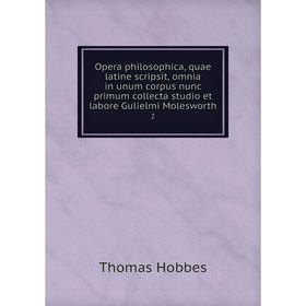 

Книга Opera philosophica, quae latine scripsit, omnia in unum corpus nunc primum collecta studio et labore Gulielmi Molesworth 2