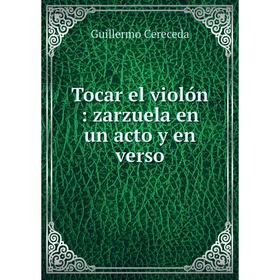 

Книга Tocar el violón: zarzuela en un acto y en verso