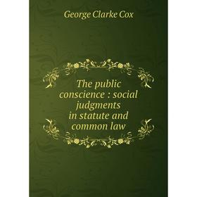 

Книга The public conscience: social judgments in statute and common law