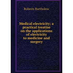 

Книга Medical electricity; a practical treatise on the applications of electricity to medicine and surgery