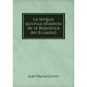 

Книга La lengua quichua (dialecto de la República del Ecuador)