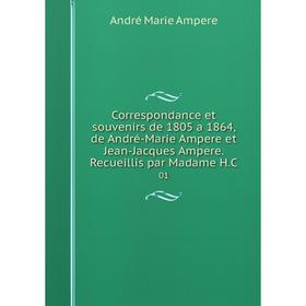 

Книга Correspondance et souvenirs de 1805 a 1864, de André-Marie Ampere et Jean-Jacques Ampere. Recueillis par Madame H.C 01