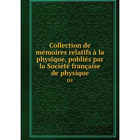 

Книга Collection de mémoires relatifs à la physique, publiés par la Société française de physique 05