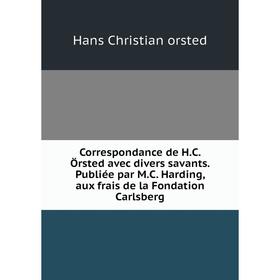 

Книга Correspondance de H.C. Örsted avec divers savants. Publiée par M.C. Harding, aux frais de la Fondation Carlsberg