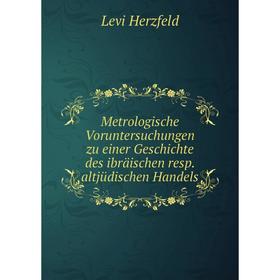 

Книга Metrologische Voruntersuchungen zu einer Geschichte des ibräischen resp altjüdischen Handels