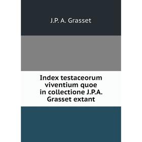 

Книга Index testaceorum viventium quoe in collectione J.P.A. Grasset extant