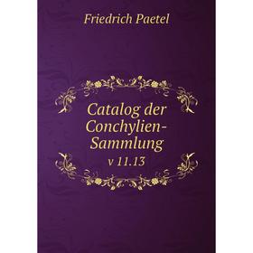 

Книга Catalog der Conchylien-Sammlung v 11.13