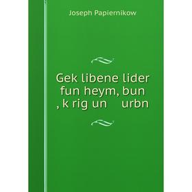 

Книга Geḳlibene lider fun heym, bun, ḳrig un urbn