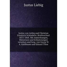 

Книга Justus von Liebig und Christian Friedrich Schönbein. Briefwechsel 1853-1868. Mit Anmerkungen, Hinweisen und Erläuterungen versehen und hrsg. von