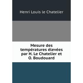 

Книга Mesure des températures élevées par H Le Chatelier et O Boudouard