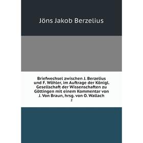 

Книга Briefwechsel zwischen J. Berzelius und F. Wöhler, im Auftrage der Königl. Gesellschaft der Wissenschaften zu Göttingen mit einem Kommentar von J