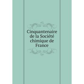 

Книга Cinquantenaire de la Société chimique de France
