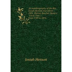 

Книга An autobiography of the Rev. Josiah Henson microform: (Mrs. Harriet Beecher Stowe's Uncle Tom): from 1789 to 1876
