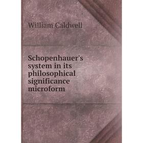 

Книга Schopenhauer's system in its philosophical significance microform. William Caldwell