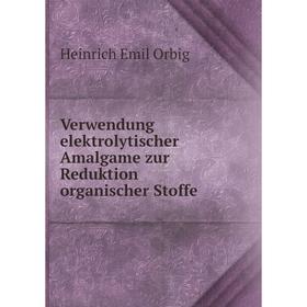 

Книга Verwendung elektrolytischer Amalgame zur Reduktion organischer Stoffe