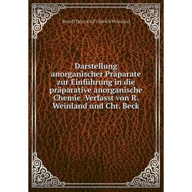 

Книга Darstellung anorganischer Präparate zur Einführung in die präparative anorganische Chemie. Verfasst von R. Weinland und Chr. Beck
