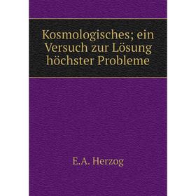 

Книга Kosmologisches; ein Versuch zur Lösung höchster Probleme