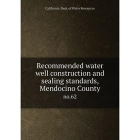 

Книга Recommended water well construction and sealing standards, Mendocino Countyno.62. California. Dept.