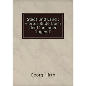 

Книга Stadt und Land: viertes Bilderbuch der Münchner Jugend