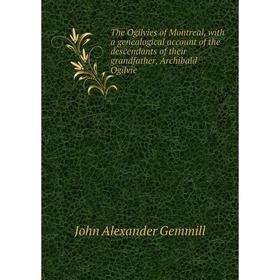 

Книга The Ogilvies of Montreal, with a genealogical account of the descendants of their grandfather, Archibald Ogilvie