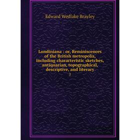 

Книга Londiniana: or Reminiscences of the British metropolis, including characteristic sketches, antiquarian, topographical, descriptive, and literary