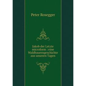 

Книга Jakob der Letzte microform : eine Waldbauerngeschichte aus unseren Tagen