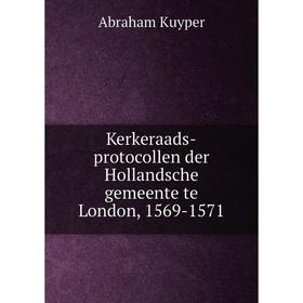 

Книга Kerkeraads-protocollen der Hollandsche gemeente te London, 1569-1571