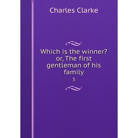

Книга Which is the winner or, The first gentleman of his family 3
