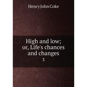 

Книга High and low; or, Life's chances and changes 3