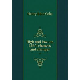

Книга High and low; or, Life's chances and changes 1