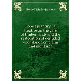 

Книга Forest planting; a treatise on the care of timber lands and the restoration of denuded wood-lands on plains and montains